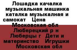 Лошадка-качалка музыкальная,машинка каталка музыкалная и самокат › Цена ­ 500-1500 - Московская обл., Люберецкий р-н, Люберцы г. Дети и материнство » Игрушки   . Московская обл.